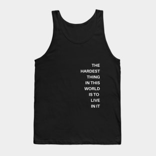 The hardest thing in this world is to live in it Tank Top